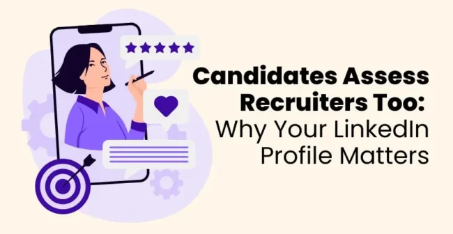 Candidates Assess Recruiters Too Why Your LinkedIn Profile Matters
