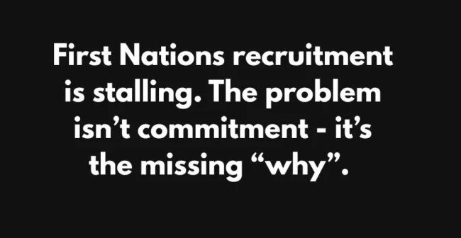 First Nations recruitment is stalling. The problem isn’t commitment - it’s the missing “why”